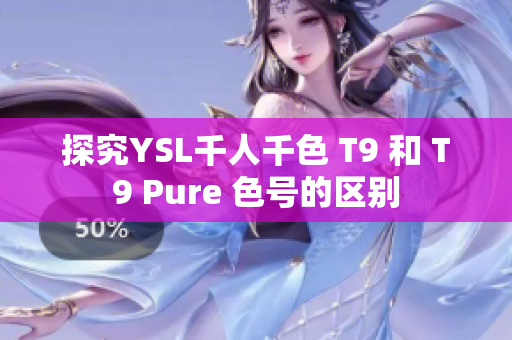 探究YSL千人千色 T9 和 T9 Pure 色號的區(qū)別