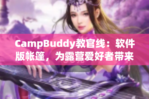 CampBuddy教官線：軟件版帳篷，為露營愛好者帶來最佳用戶體驗