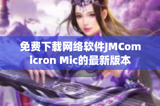 免費(fèi)下載網(wǎng)絡(luò)軟件JMComicron Mic的最新版本