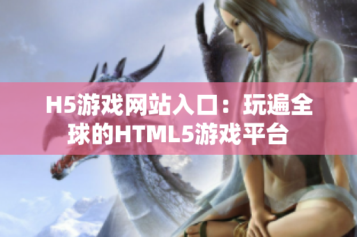 H5游戲網(wǎng)站入口：玩遍全球的HTML5游戲平臺(tái)