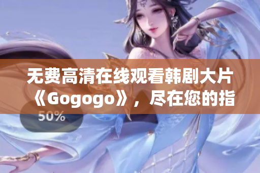 無(wú)費(fèi)高清在線觀看韓劇大片《Gogogo》，盡在您的指尖