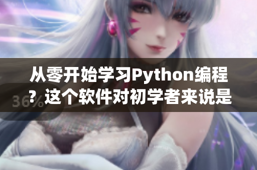 從零開始學(xué)習(xí)Python編程？這個(gè)軟件對(duì)初學(xué)者來(lái)說(shuō)是最佳選擇