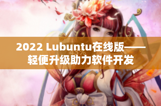 2022 Lubuntu在線版——輕便升級助力軟件開發(fā)