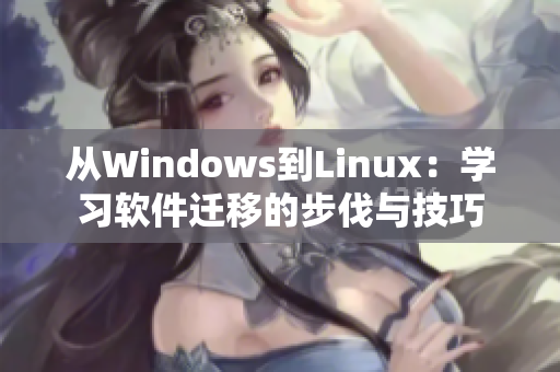 從Windows到Linux：學(xué)習(xí)軟件遷移的步伐與技巧