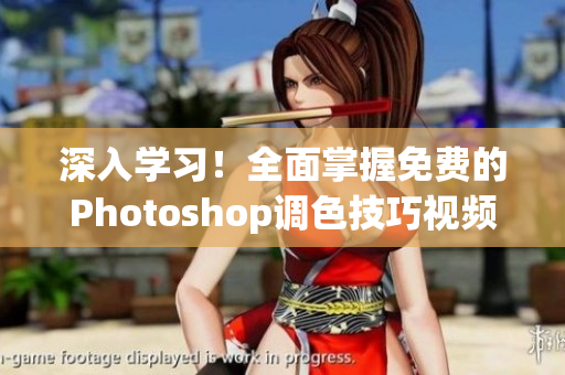 深入學(xué)習(xí)！全面掌握免費(fèi)的Photoshop調(diào)色技巧視頻教程合集