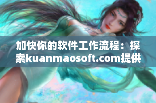 加快你的軟件工作流程：探索kuanmaosoft.com提供的最新軟件工具