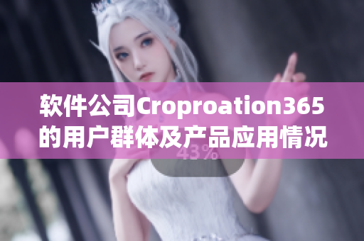 軟件公司Croproation365的用戶群體及產(chǎn)品應(yīng)用情況研究