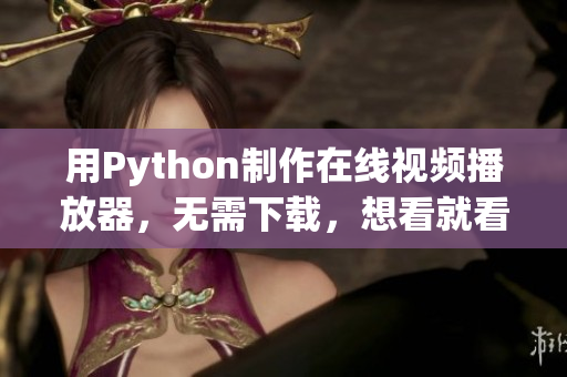 用Python制作在線視頻播放器，無(wú)需下載，想看就看！