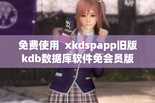 免費(fèi)使用  xkdspapp舊版kdb數(shù)據(jù)庫軟件免會(huì)員版