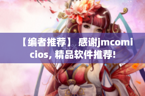 【編者推薦】 感謝jmcomicios, 精品軟件推薦!