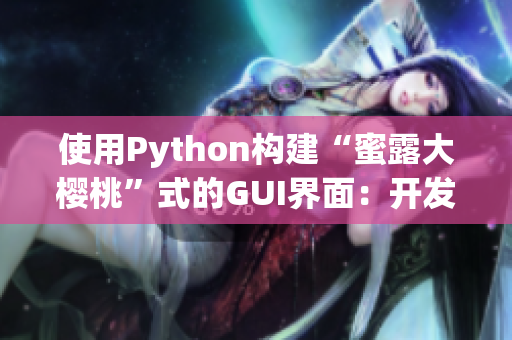 使用Python構(gòu)建“蜜露大櫻桃”式的GUI界面：開(kāi)發(fā)軟件更高效！