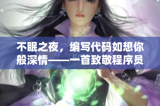 不眠之夜，編寫(xiě)代碼如想你般深情——一首致敬程序員的歌曲