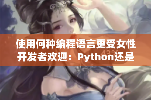 使用何種編程語(yǔ)言更受女性開(kāi)發(fā)者歡迎：Python還是Java？