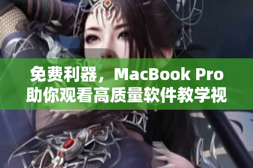 免費利器，MacBook Pro助你觀看高質(zhì)量軟件教學視頻