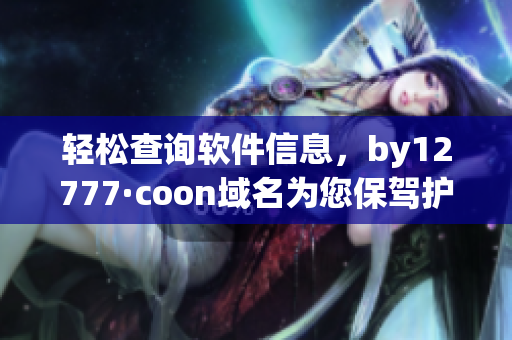 輕松查詢軟件信息，by12777·coon域名為您保駕護航(1)