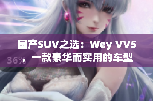 國產(chǎn)SUV之選：Wey VV5，一款豪華而實用的車型