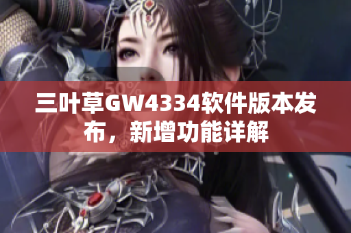 三葉草GW4334軟件版本發(fā)布，新增功能詳解