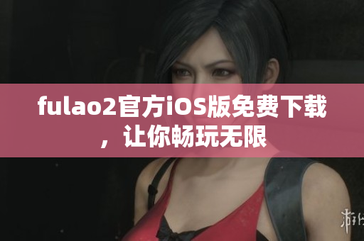 fulao2官方iOS版免費下載，讓你暢玩無限