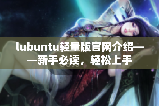 lubuntu輕量版官網(wǎng)介紹——新手必讀，輕松上手