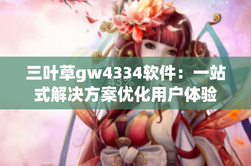 三葉草gw4334軟件：一站式解決方案優(yōu)化用戶體驗