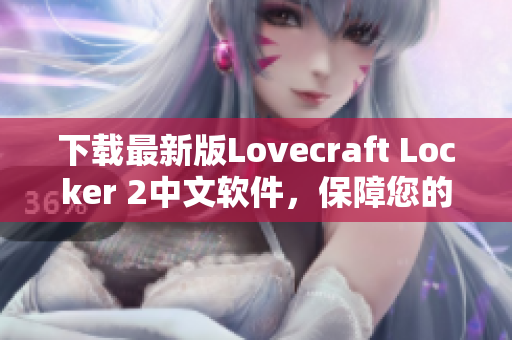 下載最新版Lovecraft Locker 2中文軟件，保障您的網(wǎng)絡(luò)數(shù)據(jù)安全