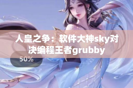 人皇之爭(zhēng)：軟件大神sky對(duì)決編程王者grubby