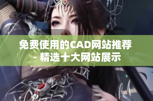 免費使用的CAD網(wǎng)站推薦 - 精選十大網(wǎng)站展示