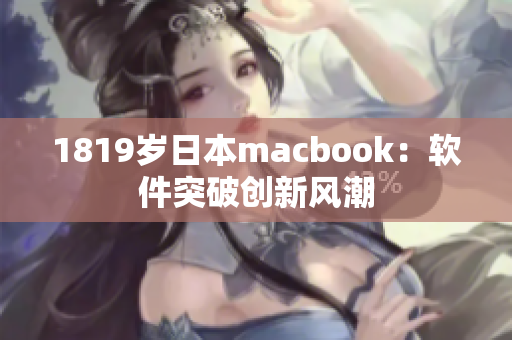 1819歲日本macbook：軟件突破創(chuàng)新風(fēng)潮