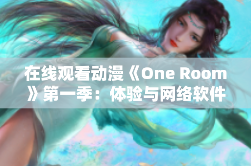 在線觀看動漫《One Room》第一季：體驗(yàn)與網(wǎng)絡(luò)軟件同步的視聽享受