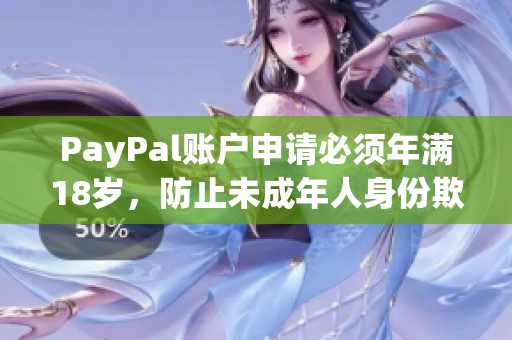 PayPal賬戶申請必須年滿18歲，防止未成年人身份欺詐