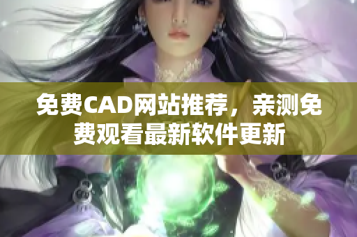 免費(fèi)CAD網(wǎng)站推薦，親測(cè)免費(fèi)觀看最新軟件更新