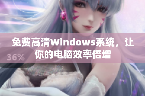 免費(fèi)高清Windows系統(tǒng)，讓你的電腦效率倍增