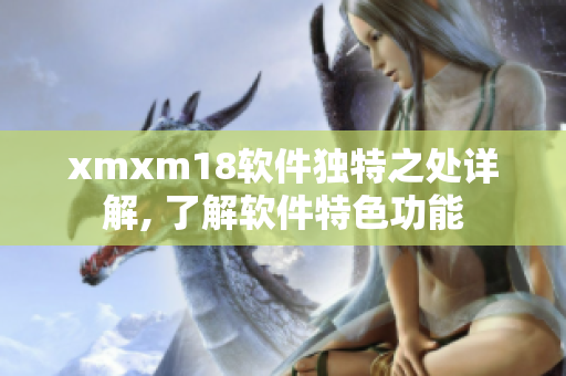 xmxm18軟件獨(dú)特之處詳解, 了解軟件特色功能