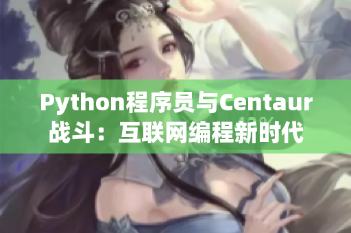 Python程序員與Centaur戰(zhàn)斗：互聯(lián)網(wǎng)編程新時(shí)代