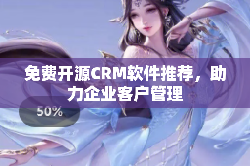 免費開源CRM軟件推薦，助力企業(yè)客戶管理