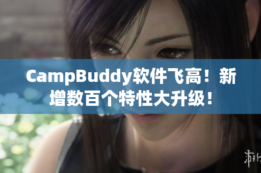 CampBuddy軟件飛高！新增數(shù)百個(gè)特性大升級！