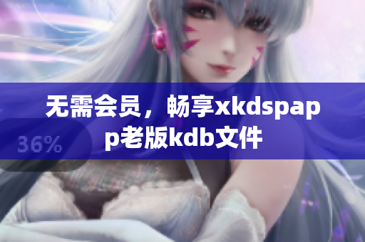 無需會(huì)員，暢享xkdspapp老版kdb文件