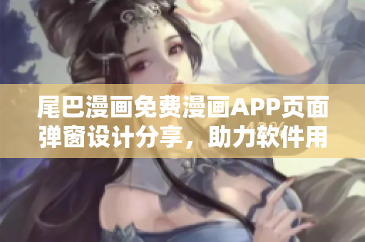 尾巴漫畫免費漫畫APP頁面彈窗設(shè)計分享，助力軟件用戶體驗提升