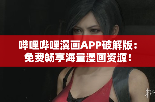 嗶哩嗶哩漫畫APP破解版：免費暢享海量漫畫資源！