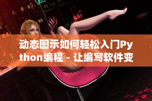 動態(tài)圖示如何輕松入門Python編程 - 讓編寫軟件變得更容易