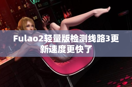 Fulao2輕量版檢測線路3更新速度更快了