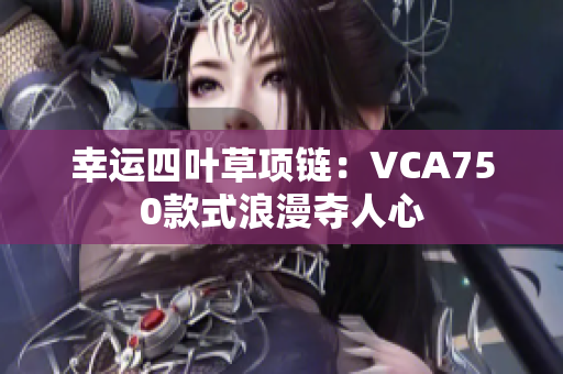 幸運四葉草項鏈：VCA750款式浪漫奪人心