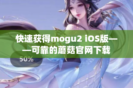 快速獲得mogu2 iOS版——可靠的蘑菇官網(wǎng)下載