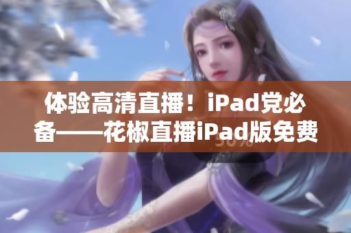 體驗(yàn)高清直播！iPad黨必備——花椒直播iPad版免費(fèi)下載