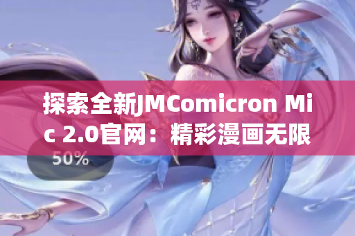 探索全新JMComicron Mic 2.0官網(wǎng)：精彩漫畫無限暢讀