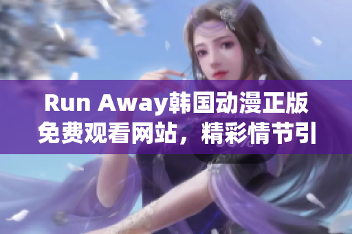 Run Away韓國動漫正版免費(fèi)觀看網(wǎng)站，精彩情節(jié)引人入勝