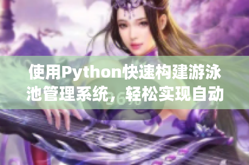 使用Python快速構建游泳池管理系統(tǒng)，輕松實現(xiàn)自動化運營