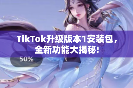 TikTok升級版本1安裝包，全新功能大揭秘!