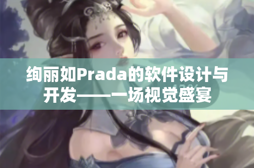 絢麗如Prada的軟件設(shè)計(jì)與開發(fā)——一場視覺盛宴