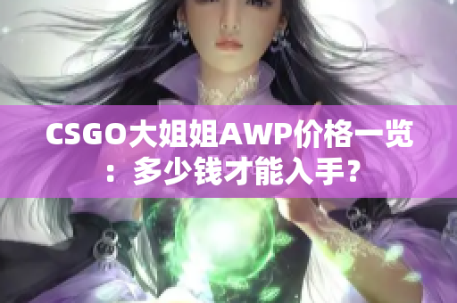 CSGO大姐姐AWP價格一覽：多少錢才能入手？